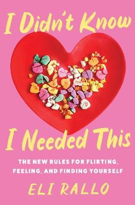 I Didn't Know I Needed This: The New Rules for Flirting, Feeling, and Finding Yourself - Eli Rallo - cover