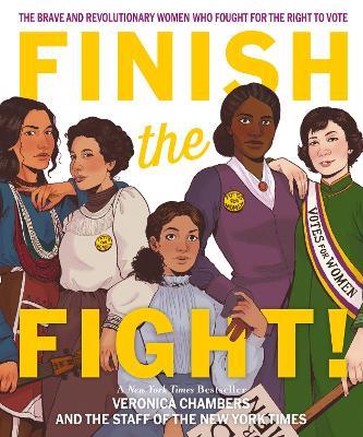 Finish The Fight: The Brave And Revolutionary Women Who Fought For The Right To Vote - Veronica Chambers,The Staff of The New York Times - cover