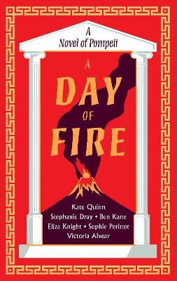 A Day of Fire: A Novel of Pompeii - Kate Quinn,Stephanie Dray,Ben Kane - cover