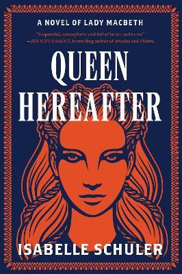 Queen Hereafter: A Novel of Lady Macbeth - Isabelle Schuler - cover