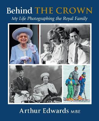 Behind the Crown: My Life Photographing the Royal Family - Arthur Edwards - cover
