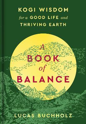A Book of Balance: Kogi Wisdom for a Good Life and Thriving Earth - Lucas Buchholz - cover