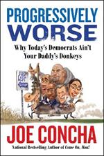 Progressively Worse: Why Today's Democrats Ain't Your Daddy's Donkeys