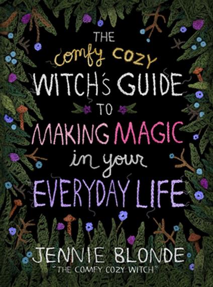 The Comfy Cozy Witch's Guide to Making Magic in Your Everyday Life