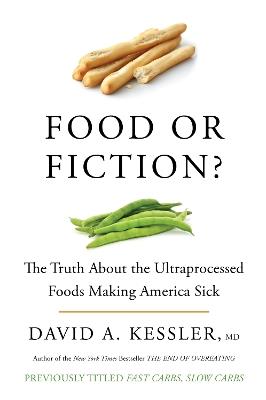 Food or Fiction? The Truth About the Ultraprocessed Foods Making America Sick - David A. Kessler - cover