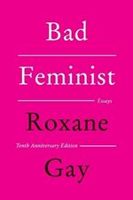 Bad Feminist [Tenth Anniversary Limited Collector's Edition]: Essays