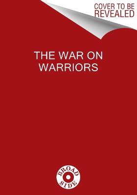 The War On Warriors: Behind the Betrayal of the Men Who Keep Us Free - Pete Hegseth - cover