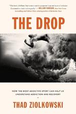 The Drop: How the Most Addictive Sport Can Help Us Understand Addiction and Recovery