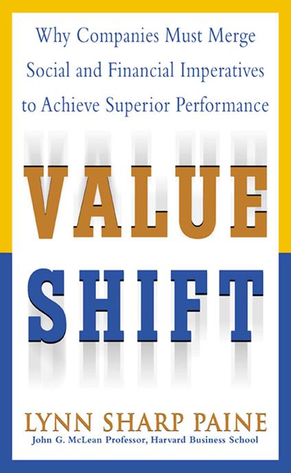 Value Shift: Why Companies Must Merge Social and Financial Imperatives to Achieve Superior Performance