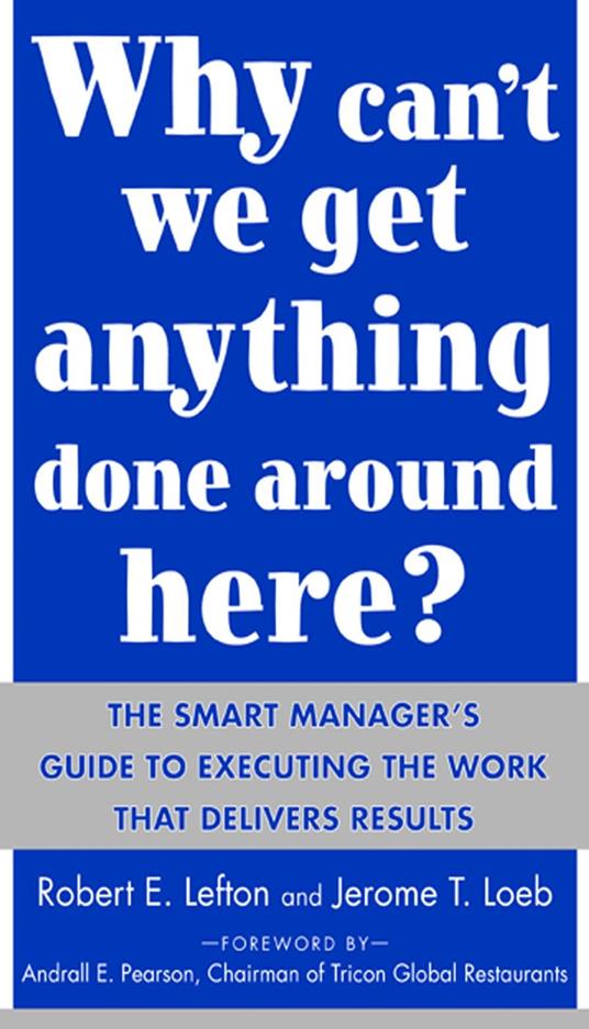 Why Can't We Get Anything Done Around Here?: The Smart Manager's Guide to Executing the Work That Delivers Results