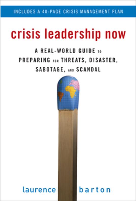 Crisis Leadership Now: A Real-World Guide to Preparing for Threats, Disaster, Sabotage, and Scandal