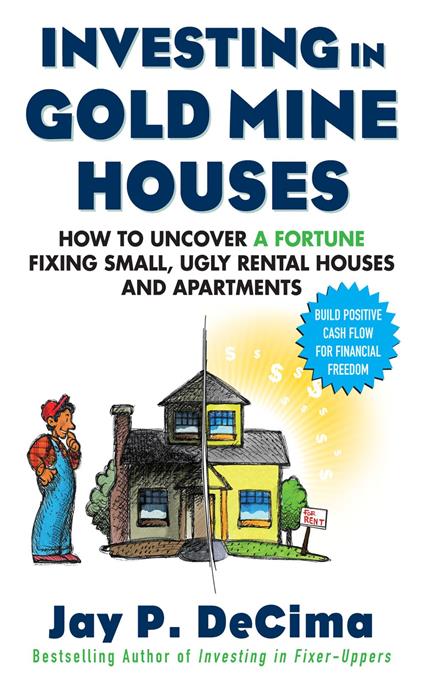 Investing in Gold Mine Houses: How to Uncover a Fortune Fixing Small Ugly Houses and Apartments