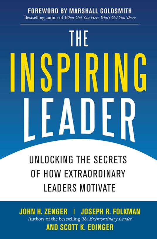 The Inspiring Leader: Unlocking the Secrets of How Extraordinary Leaders Motivate