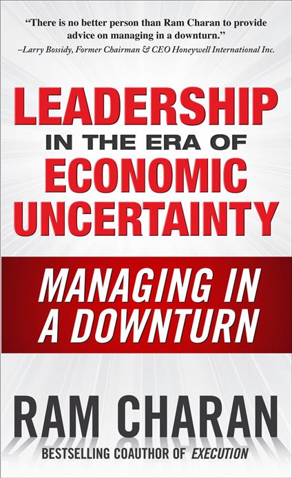 Leadership in the Era of Economic Uncertainty: Managing in a Downturn