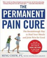 The Permanent Pain Cure: The Breakthrough Way to Heal Your Muscle and Joint Pain for Good (PB) - Ming Chew,Stephanie Golden - cover