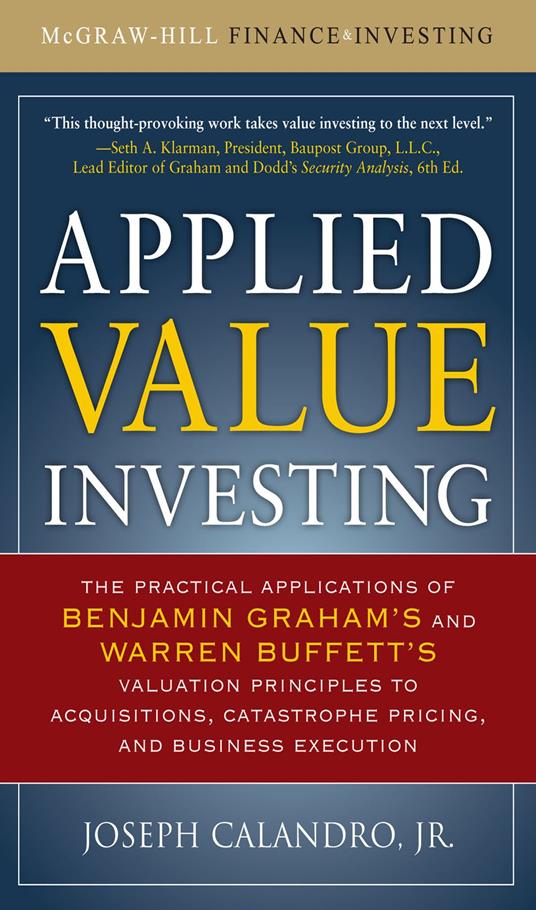 Applied Value Investing: The Practical Application of Benjamin Graham and Warren Buffett's Valuation Principles to Acquisitions, Catastrophe Pricing and Business Execution