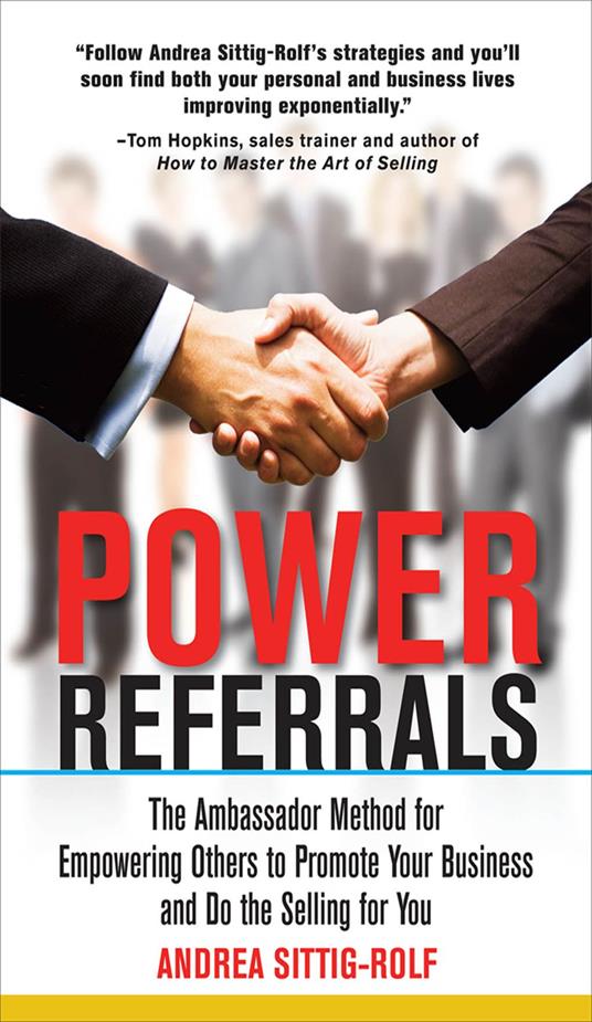 Power Referrals: The Ambassador Method for Empowering Others to Promote Your Business and Do the Selling for You