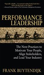 Performance Leadership: The Next Practices to Motivate Your People, Align Stakeholders, and Lead Your Industry