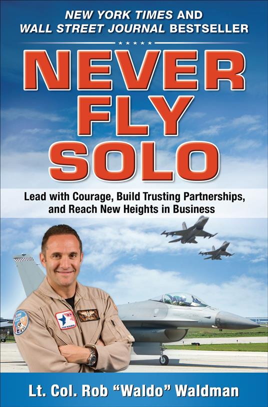 Never Fly Solo: Lead with Courage, Build Trusting Partnerships, and Reach New Heights in Business