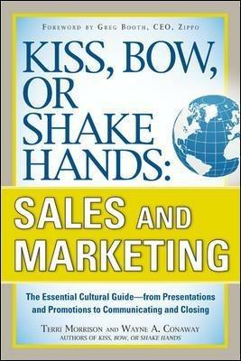 Kiss, Bow, or Shake Hands, Sales and Marketing: The Essential Cultural Guide-From Presentations and Promotions to Communicating and Closing - Terri Morrison,Wayne Conaway - cover