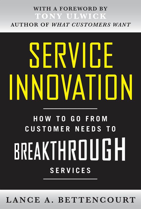 Service Innovation: How to Go from Customer Needs to Breakthrough Services