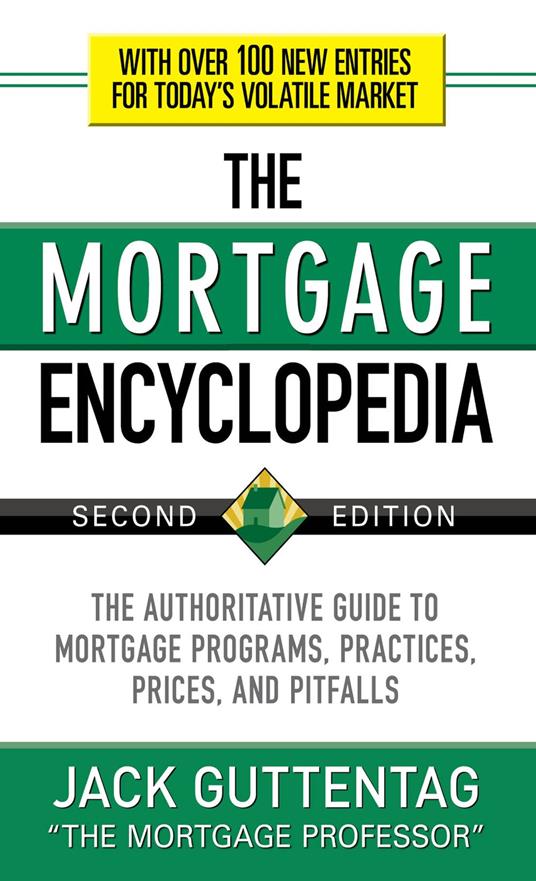 The Mortgage Encyclopedia: The Authoritative Guide to Mortgage Programs, Practices, Prices and Pitfalls, Second Edition