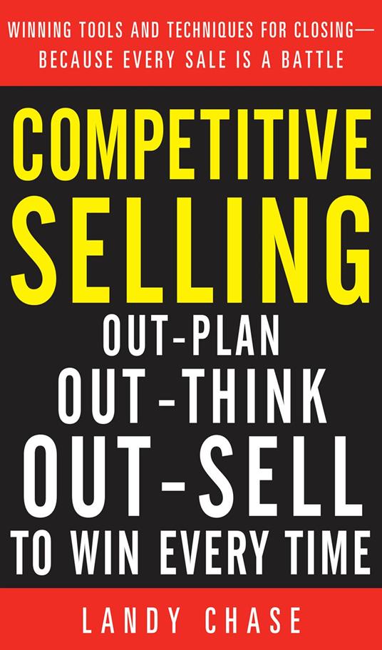 Competitive Selling: Out-Plan, Out-Think, and Out-Sell to Win Every Time