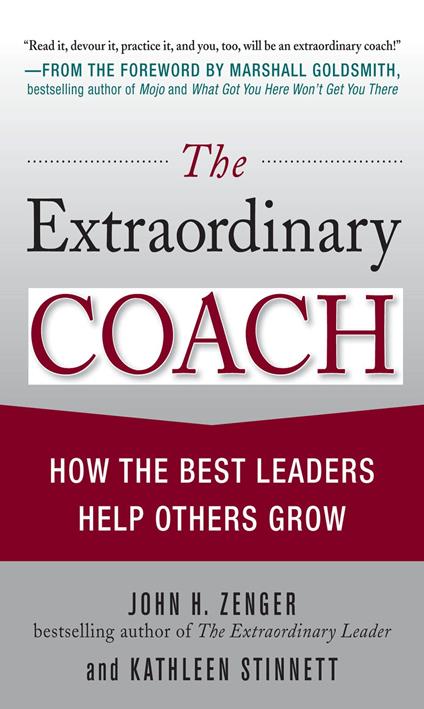 The Extraordinary Coach: How the Best Leaders Help Others Grow