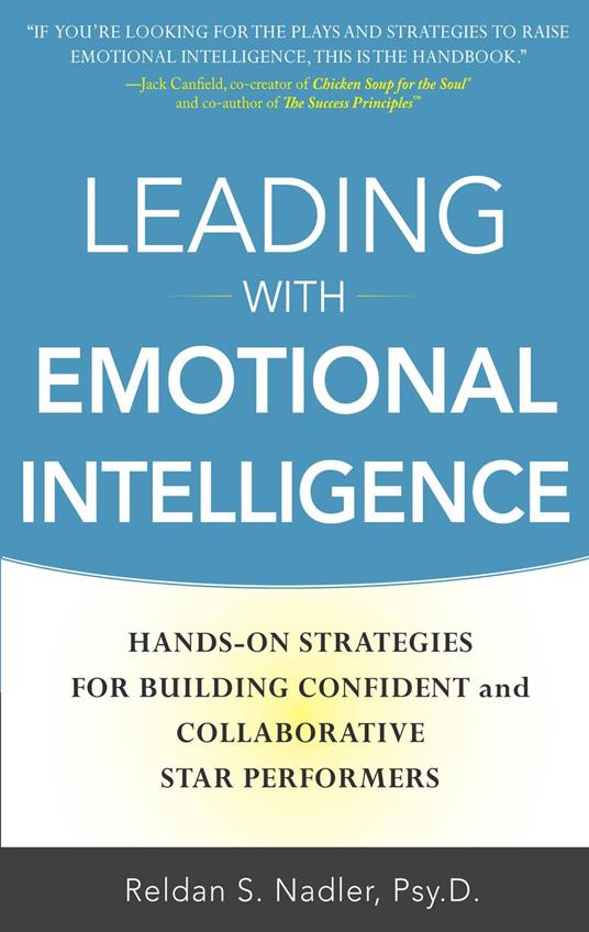 Leading with Emotional Intelligence: Hands-On Strategies for Building Confident and Collaborative Star Performers