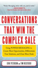 Conversations That Win the Complex Sale: Using Power Messaging to Create More Opportunities, Differentiate your Solutions, and Close More Deals