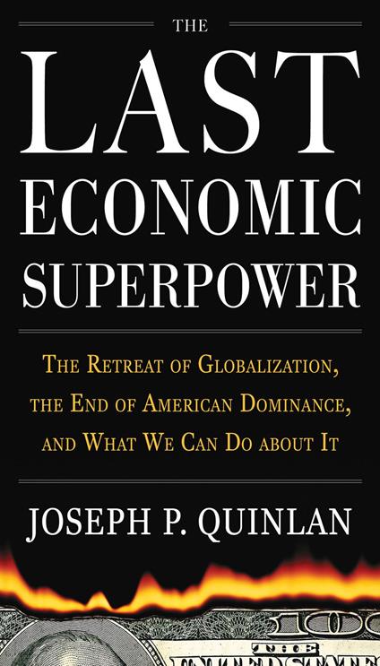 The Last Economic Superpower: The Retreat of Globalization, the End of American Dominance, and What We Can Do About It