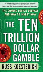 The Ten Trillion Dollar Gamble: The Coming Deficit Debacle and How to Invest Now