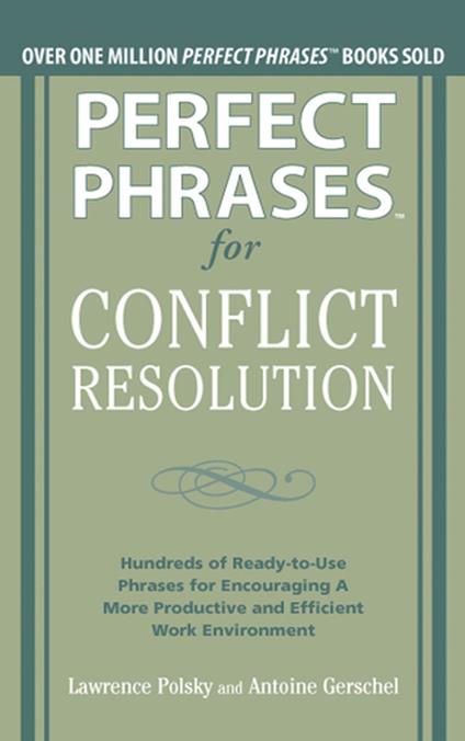 Perfect Phrases for Conflict Resolution: Hundreds of Ready-to-Use Phrases for Encouraging a More Productive and Efficient Work Environment (EBOOK)