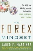 The Forex Mindset: The Skills and Winning Attitude You Need for More Profitable Forex Trading - Jared Martinez - cover