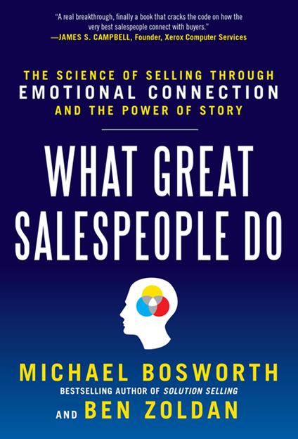 What Great Salespeople Do: The Science of Selling Through Emotional Connection and the Power of Story