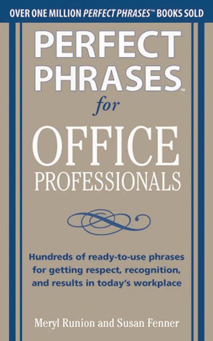 Perfect Phrases for Office Professionals: Hundreds of ready-to-use phrases for getting respect, recognition, and results in today"s workplace