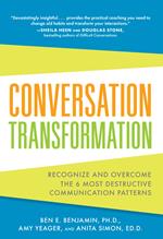 Conversation Transformation: Recognize and Overcome the 6 Most Destructive Communication Patterns