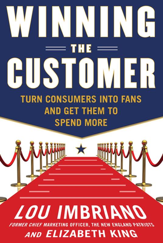 Winning the Customer: Turn Consumers into Fans and Get Them to Spend More