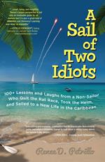 A Sail of Two Idiots: 100+ Lessons and Laughs from a Non-Sailor Who Quit the Rat Race, Took the Helm, and Sailed to a New Life in the Caribbean