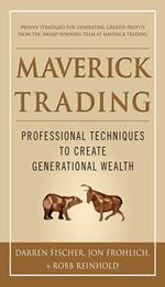 Maverick Trading: PROVEN STRATEGIES FOR GENERATING GREATER PROFITS FROM THE AWARD-WINNING TEAM AT MAVERICK TRADING