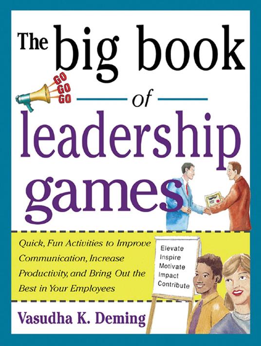 The Big Book of Leadership Games: Quick, Fun Activities to Improve Communication, Increase Productivity, and Bring Out the Best in Employees