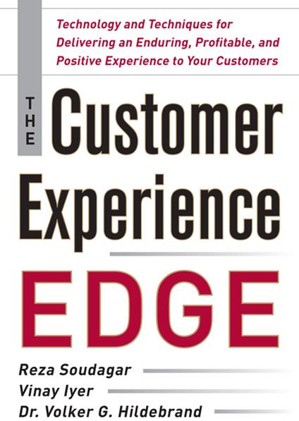 The Customer Experience Edge: Technology and Techniques for Delivering an Enduring, Profitable and Positive Experience to Your Customers