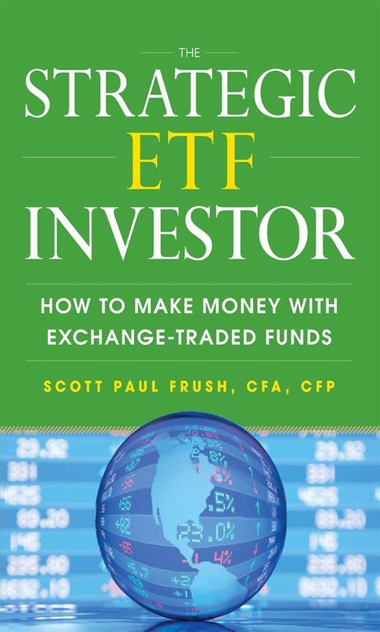 The Strategic ETF Investor: How to Make Money with Exchange Traded Funds