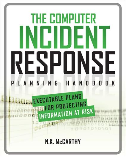 The Computer Incident Response Planning Handbook: Executable Plans for Protecting Information at Risk