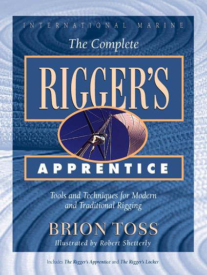 The Complete Rigger's Apprentice: Tools and Techniques for Modern and Traditional Rigging