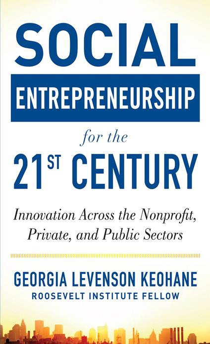 Social Entrepreneurship for the 21st Century: Innovation Across the Nonprofit, Private, and Public Sectors