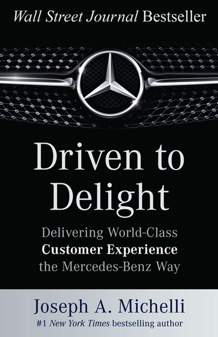 Driven to Delight: Delivering World-Class Customer Experience the Mercedes-Benz Way