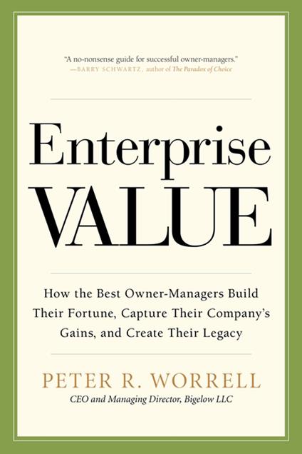 Enterprise Value: How the Best Owner-Managers Build Their Fortune, Capture Their Company's Gains, and Create Their Legacy