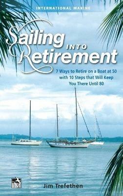 Sailing into Retirement: 7 Ways to Retire on a Boat at 50 with 10 Steps that Will Keep You There Until 80 - Jim Trefethen - cover