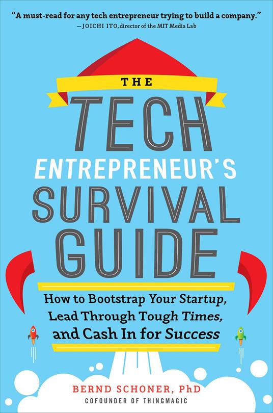 The Tech Entrepreneur's Survival Guide: How to Bootstrap Your Startup, Lead Through Tough Times, and Cash In for Success